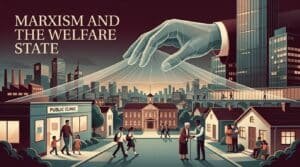 Marxism and the Welfare State: How It Serves Capitalism